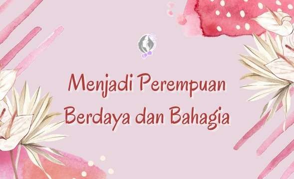 Menjadi Perempuan Berdaya dan Bahagia