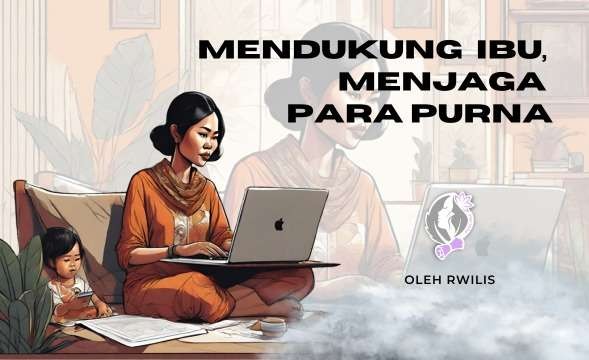 Mendukung Ibu, Menjaga para Purna