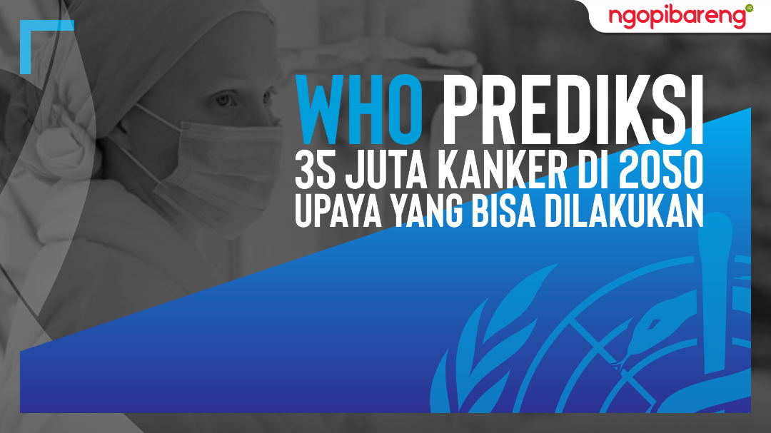 WHO prediksi kasus kanker naik 77 persen, sebanyak 35 juta di tahun 2050. (Ilustrasi: Ngopibareng.id)