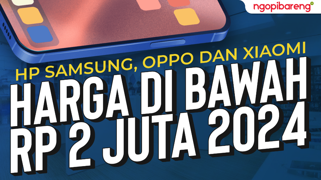 Hp Samsung, Oppo dan Xiaomi Harga di Bawah Rp2 juta 2024. (Grafis: Ngopibareng.id)